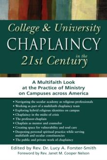 College & University Chaplaincy in the 21st Century : A Multifaith Look at the Practice of Ministry on Campuses across America