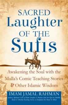 Sacred Laughter of the Sufis : Awakening the Soul with the Mulla's Comic Teaching Stories and Other Islamic Wisdom