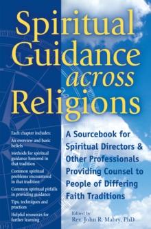 Spiritual Guidance Across Religions : A Sourcebook for Spiritual Directors and Other Professionals Providing Counsel to People of Differing Faith Traditions