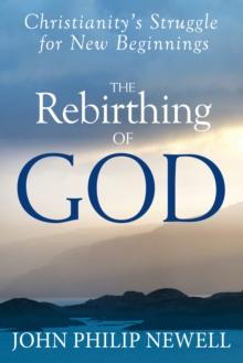 The Rebirthing of God : Christianity's Struggle For New Beginnings