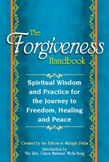 Forgiveness Handbook : Spiritual Wisdom and Practice for the Journey to Freedom, Healing and Peace