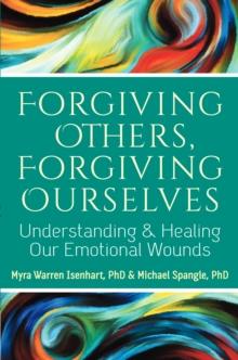 Forgiving Others, Forgiving Ourselves : Understanding and Healing Our Emotional Wounds