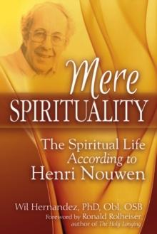 Mere Spirituality : The Spiritual Life According to Henri Nouwen