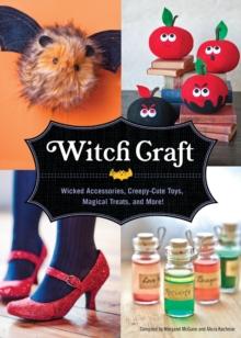 Witch Craft : Wicked Accessories, Creepy-Cute Toys, Magical Treats, and More!