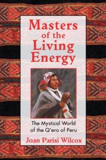 Masters of the Living Energy : The Mystical World of the Q'Ero of Peru