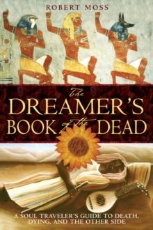 The Dreamers Book of the Dead : A Soul Travelers Guide to Death Dying and the Other Side