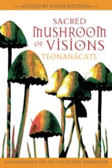 Sacred Mushroom of Visions : A Sourcebook on the Psilocybin Mushroom