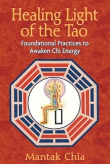 Healing Light of the Tao : Foundational Practices to Awaken Chi Energy