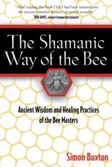 The Shamanic Way of the Bee : Ancient Wisdom and Healing Practices of the Bee Masters