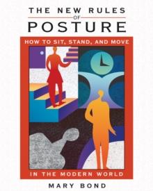 The New Rules of Posture : How to Sit, Stand, and Move in the Modern World