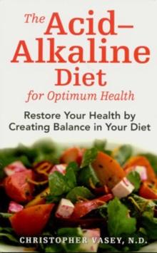 The Acid-Alkaline Diet for Optimum Health : Restore Your Health by Creating pH Balance in Your Diet