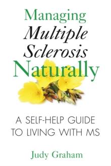 Managing Multiple Sclerosis Naturally : A Self-help Guide to Living with MS