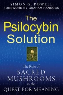 The Psilocybin Solution : The Role of Sacred Mushrooms in the Quest for Meaning