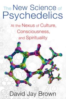 New Science and Psychedelics : At the Nexus of Culture, Consciousness, and Spirituality