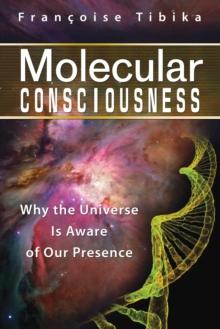 Molecular Consciousness : Why the Universe Is Aware of Our Presence