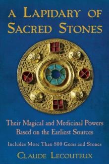 A Lapidary of Sacred Stones : Their Magical and Medicinal Powers Based on the Earliest Sources