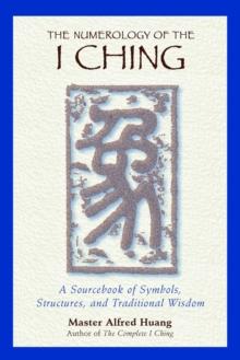 The Numerology of the I Ching : A Sourcebook of Symbols, Structures, and Traditional Wisdom