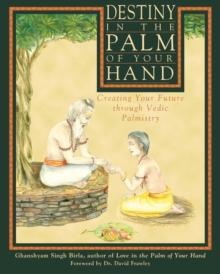 Destiny in the Palm of Your Hand : Creating Your Future through Vedic Palmistry