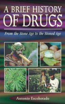 A Brief History of Drugs : From the Stone Age to the Stoned Age