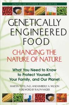 Genetically Engineered Food: Changing the Nature of Nature : What You Need to Know to Protect Yourself, Your Family, and Our Planet