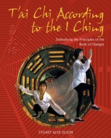 T'ai Chi According to the I Ching : Embodying the Principles of the Book of Changes