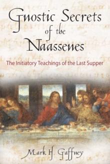 Gnostic Secrets of the Naassenes : The Initiatory Teachings of the Last Supper