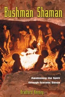 Bushman Shaman : Awakening the Spirit through Ecstatic Dance