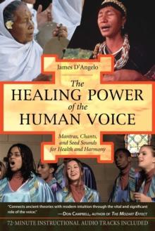 The Healing Power of the Human Voice : Mantras, Chants, and Seed Sounds for Health and Harmony