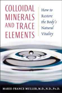 Colloidal Minerals and Trace Elements : How to Restore the Body's Natural Vitality