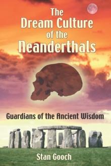 The Dream Culture of the Neanderthals : Guardians of the Ancient Wisdom