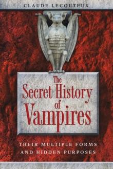 The Secret History of Vampires : Their Multiple Forms and Hidden Purposes