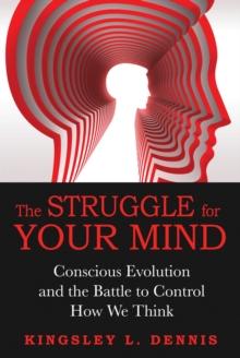 The Struggle for Your Mind : Conscious Evolution and the Battle to Control How We Think