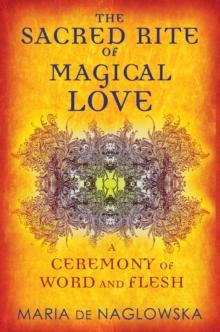 The Sacred Rite of Magical Love : A Ceremony of Word and Flesh