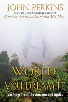 The World Is As You Dream It : Teachings from the Amazon and Andes