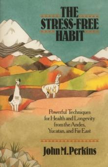 The Stress-Free Habit : Powerful Techniques for Health and Longevity from the Andes, Yucatan, and the Far East