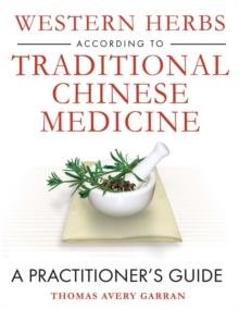 Western Herbs according to Traditional Chinese Medicine : A Practitioner's Guide