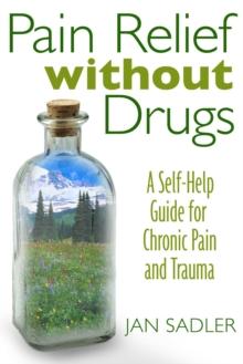 Pain Relief without Drugs : A Self-Help Guide for Chronic Pain and Trauma