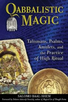 Qabbalistic Magic : Talismans, Psalms, Amulets, and the Practice of High Ritual