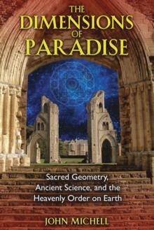 The Dimensions of Paradise : Sacred Geometry, Ancient Science, and the Heavenly Order on Earth