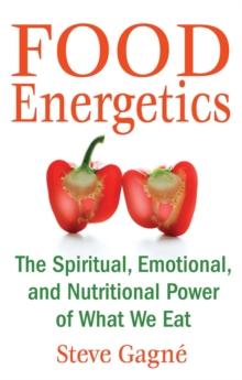 Food Energetics : The Spiritual, Emotional, and Nutritional Power of What We Eat