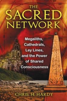 The Sacred Network : Megaliths, Cathedrals, Ley Lines, and the Power of Shared Consciousness