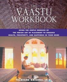 The Vaastu Workbook : Using the Subtle Energies of the Indian Art of Placement to Enhance Health, Prosperity, and Happiness in Your Home