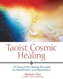 Taoist Cosmic Healing : Chi Kung Color Healing Principles for Detoxification and Rejuvenation