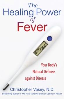 The Healing Power of Fever : Your Body's Natural Defense against Disease