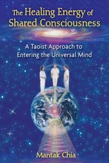 The Healing Energy of Shared Consciousness : A Taoist Approach to Entering the Universal Mind