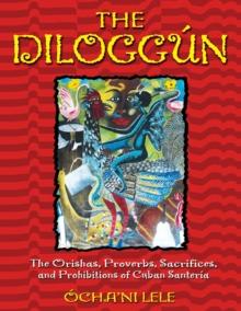 The Diloggun : The Orishas, Proverbs, Sacrifices, and Prohibitions of Cuban Santeria