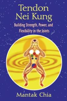 Tendon Nei Kung : Building Strength, Power, and Flexibility in the Joints