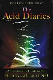 The Acid Diaries : A Psychonaut's Guide to the History and Use of LSD