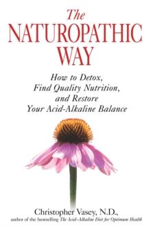 The Naturopathic Way : How to Detox, Find Quality Nutrition, and Restore Your Acid-Alkaline Balance