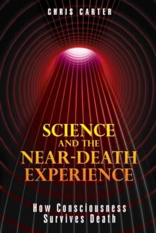 Science and the Near-Death Experience : How Consciousness Survives Death